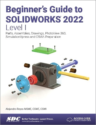 Beginner's Guide to SOLIDWORKS 2022 - Level I: Parts, Assemblies, Drawings, PhotoView 360 and SimulationXpress by Alejandro Reyes 9781630574659