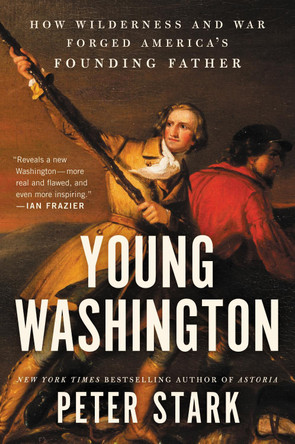 Young Washington: How Wilderness and War Forged America's Founding Father by Peter Stark 9780062416070