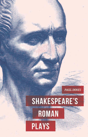 Shakespeare's Roman Plays by Paul Innes 9781137025906