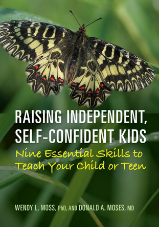 Raising Independent, Self-Confident Kids: Nine Essential Skills to Teach Your Child or Teen by Wendy Moss 9781433828256