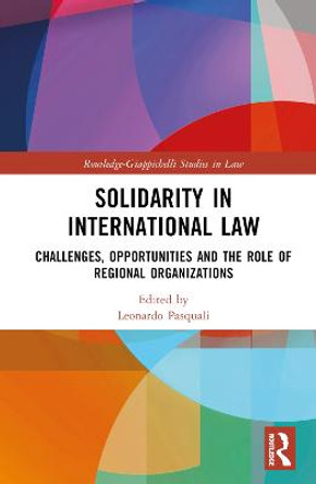 Solidarity in International Law: Challenges, Opportunities and The Role of Regional Organizations by Leonardo Pasquali