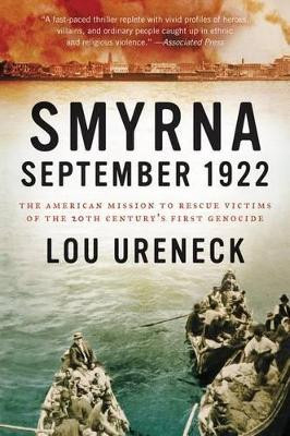 Smyrna, September 1922: The American Mission to Rescue Victims of the 20th Century's First Genocide by Lou Ureneck 9780062259899