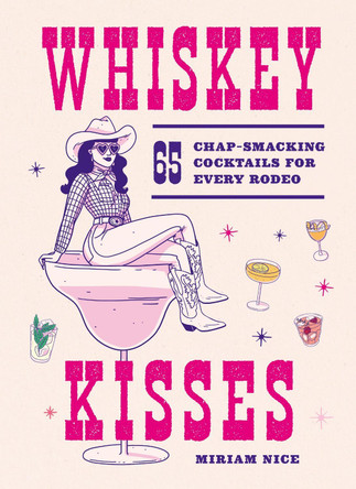 Whiskey Kisses: 65 Chap-Smacking Cocktails For Every Rodeo by Miriam Nice 9781035439348