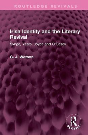 Irish Identity and the Literary Revival: Synge, Yeats, Joyce and O'Casey by George Watson