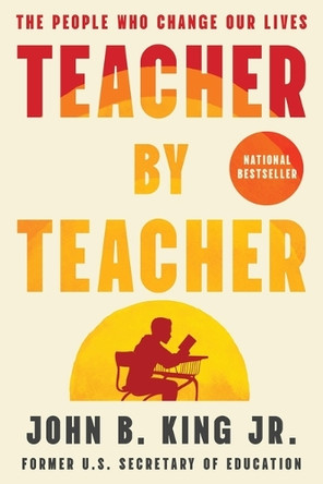 Teacher by Teacher: The People Who Change Our Lives by John B King, Jr 9781538757789