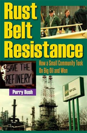 Rust Belt Resistance: How a Small Community Took on Big Oil and Won by Perry Bush 9781606352243