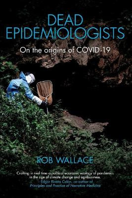 Dead Epidemiologists: On the Origins of COVID-19 by Rob Wallace 9781583679029