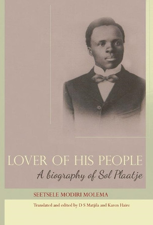 Lover of His People: A Biography of Sol Plaatje by Seetsele Modiri Molema 9781868146017