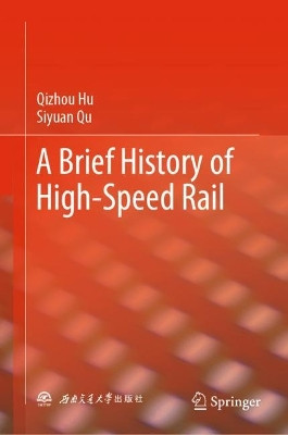 A Brief History of High-Speed Rail by Qizhou Hu 9789811936340