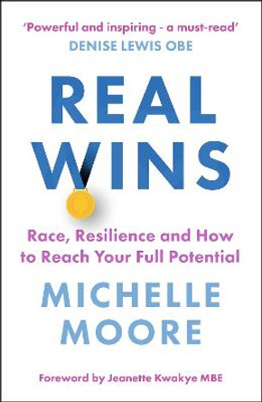 Real Wins *CMI MANAGEMENT BOOK OF THE YEAR 2022 LONGLIST*: Race, Leadership and How to Redefine Success by Michelle Moore