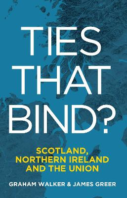 Ties That Bind?: Scotland, Northern Ireland and the Union by Graham Walker