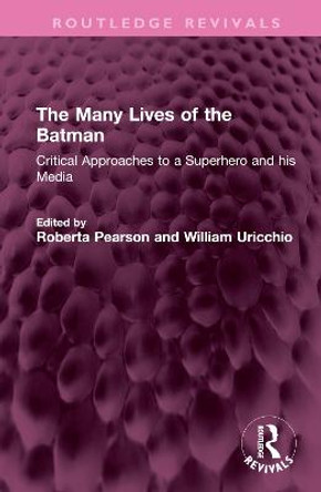 The Many Lives of the Batman: Critical Approaches to a Superhero and his Media by Roberta Pearson