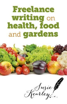 Freelance Writing on Health, Food and Gardens by Susie Kearley 9781782793045