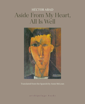 Aside from My Heart, All is Well by Héctor Abad 9781962770590