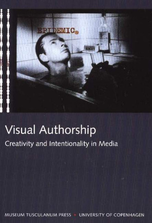 Visual Authorship: Creativity and Intentionality in Media by Torben Grodal 9788763501286