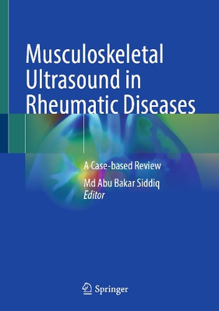 Musculoskeletal Ultrasound in Rheumatic Diseases: A Case-based Review by Md Abu Bakar Siddiq 9789819652976