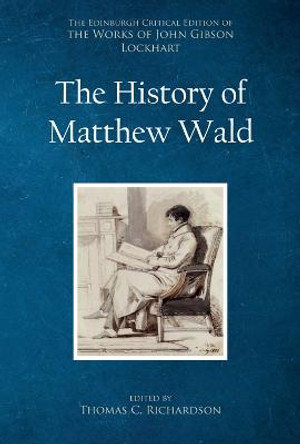 The History of Matthew Wald: John Gibson Lockhart by Thomas C Richardson