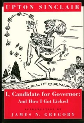 I, Candidate for Governor: And How I Got Licked by Upton Sinclair 9780520081987