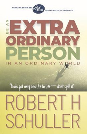 Be an Extraordinary Person in an Ordinary World by Robert H Schuller