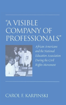 «A Visible Company of Professionals»: African Americans and the National Education Association During the Civil Rights Movement by Alan R. Sadovnik 9781433100253