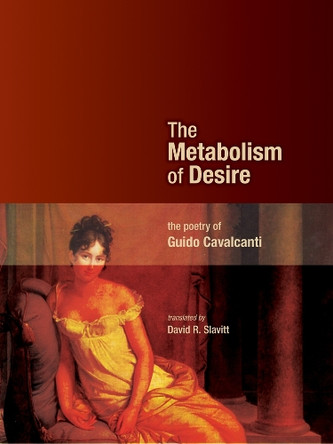The Metabolism of Desire: The Poetry of Guido Cavalcanti by Guido Cavalcanti 9781926836843