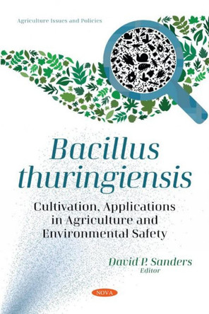 Bacillus thuringiensis: Cultivation, Applications in Agriculture and Environmental Safety by David P. Sanders 9781536195705