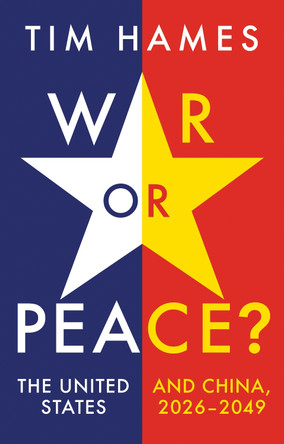 War or Peace?: The United States and China, 2026–2049 Tim Hames 9781836432739
