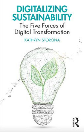 Digitalizing Sustainability: The Five Forces of Digital Transformation by Kathryn Sforcina