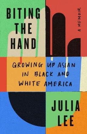 Biting the Hand: Growing Up Asian in Black and White America by Julia Lee