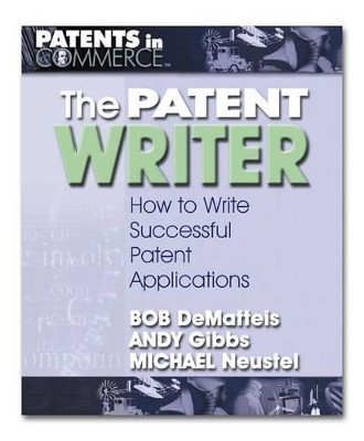 The Patent Writer: How to Write Successful Patent Applications by Bob DeMatteis 9780757001765