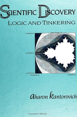Scientific Discovery: Logic and Tinkering by Aharon Kantorovich 9780791414781