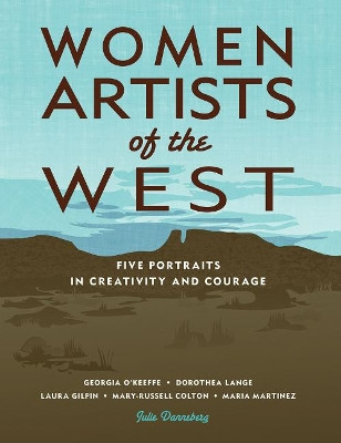 Women Artists of the West: Five Portraits in Creativity and Courage by Julie Danneberg 9781555918613