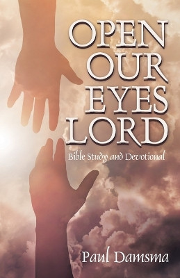 Open Our Eyes Lord: Bible Study and Devotional by Paul Damsma 9781959608417