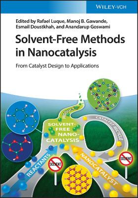 Solvent–Free Methods in Nanocatalysis – From Catalyst Design to Applications by R Luque 9783527348749