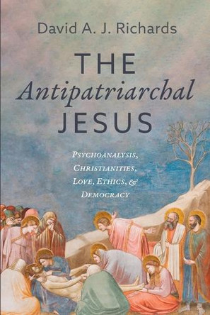 The Antipatriarchal Jesus by David A J Richards 9798385242580