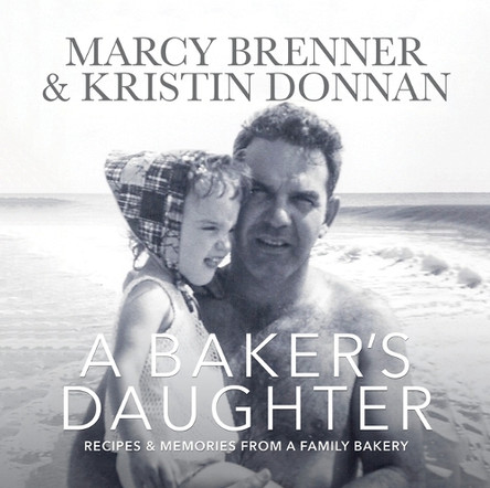 A Baker's Daughter: Recipes & Memories from a Family Bakery by Marcy Brenner 9781735222844