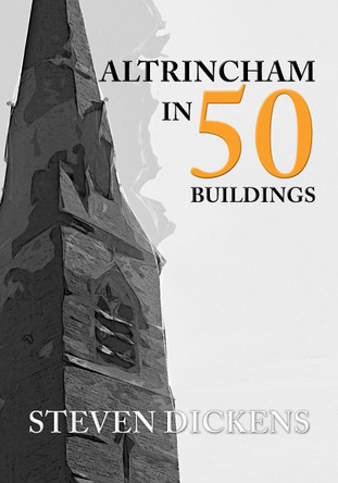 Altrincham in 50 Buildings by Steven Dickens 9781445674582