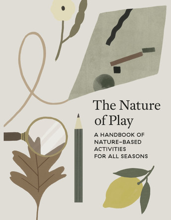 The Nature of Play: A Handbook of Nature-Based Activities for all Seasons by Delfina Aguilar 9781778403088