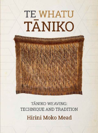 Te Whatu Taniko: Taniko Weaving: Technique and Tradition by Hirini Moko Mead 9780947506612
