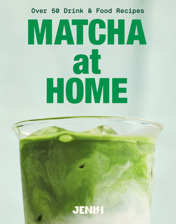 Matcha at Home: 50 Drinks and Food Recipes by Jenki 9781837835133