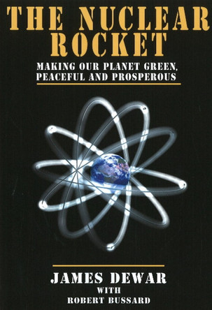 Nuclear Rocket: Making Our Planet Green, Peaceful And Prosperous by James Dewar 9781894959995