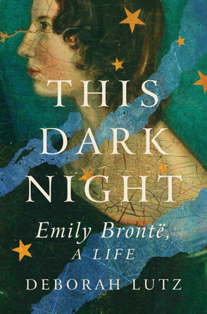 This Dark Night: Emily Bronte, A Life by Deborah Lutz 9781324037118