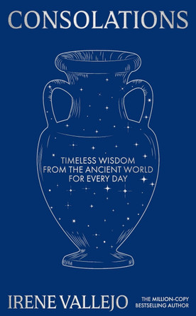 Consolations: Timeless Wisdom from the Ancient World for Every Day by Irene Vallejo 9781399745666