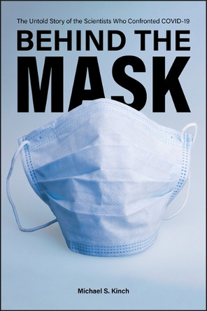 Behind the Mask: The Untold Story of the Scientists Who Confronted COVID-19 Michael S. Kinch 9781626713512
