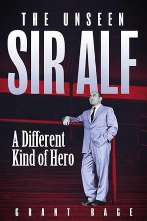 The Unseen Sir Alf: A Different Kind of Hero by Grant Bage 9781836804369