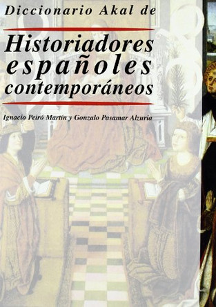 Diccionario Akal de Historiadores Espanoles Contemporaneos by Gonzalo Pasamar 9788446014898