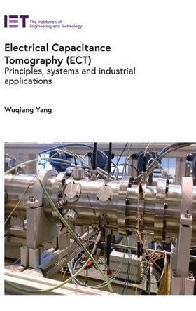 Electrical Capacitance Tomography (ECT): Principles, systems and industrial applications by Wuqiang Yang 9781837242016