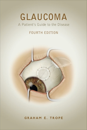 Glaucoma: A Patient's Guide to the Disease, Fourth Edition by Graham E. Trope 9780802094735