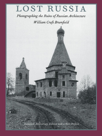 Lost Russia: Photographing the Ruins of Russian Architecture by William Craft Brumfield 9780822315681