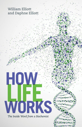 How Life Works: The Inside Word from a Biochemist by Daphne Elliott 9781486300471